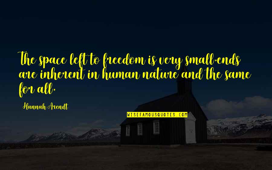 Small In Nature Quotes By Hannah Arendt: The space left to freedom is very small.ends