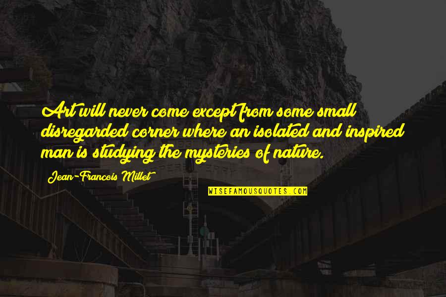 Small In Nature Quotes By Jean-Francois Millet: Art will never come except from some small Small In Nature Quotes By Jean-Francois Millet: Art will never come except from some small