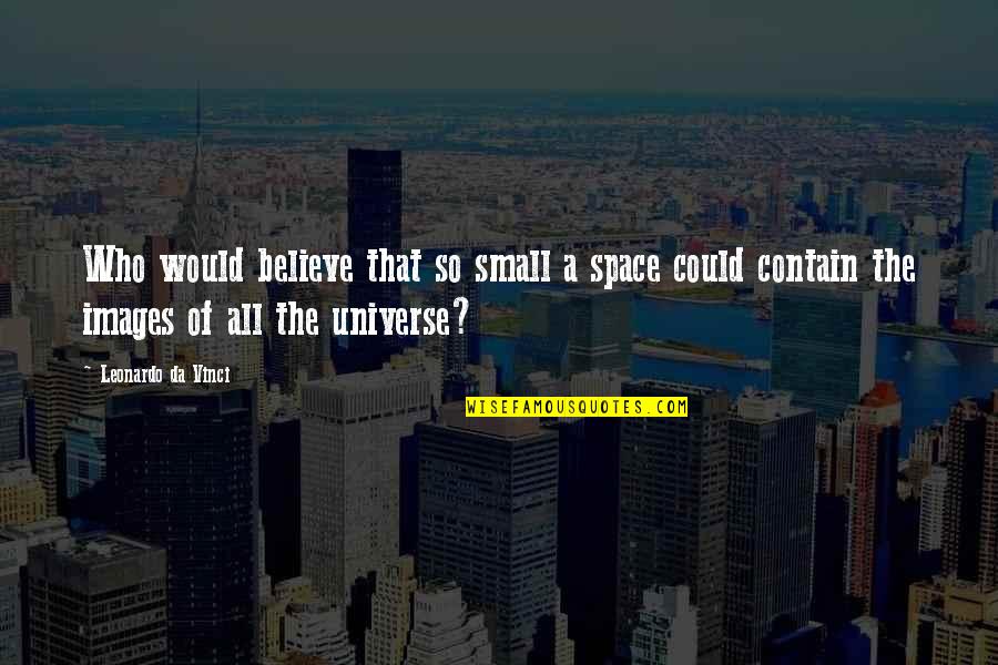 Small In Nature Quotes By Leonardo Da Vinci: Who would believe that so small a space