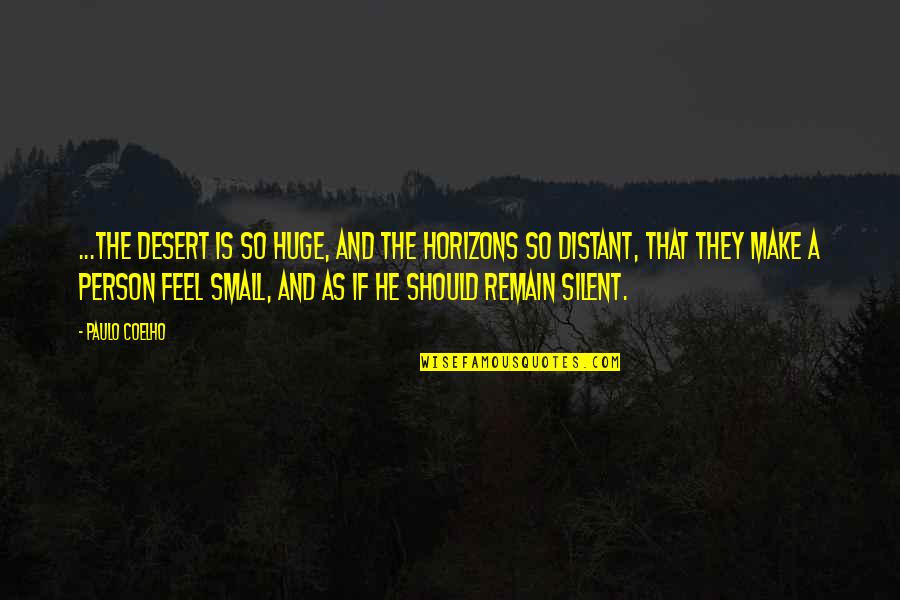 Small In Nature Quotes By Paulo Coelho: ...the desert is so huge, and the horizons Small In Nature Quotes By Paulo Coelho: ...the desert is so huge, and the horizons
