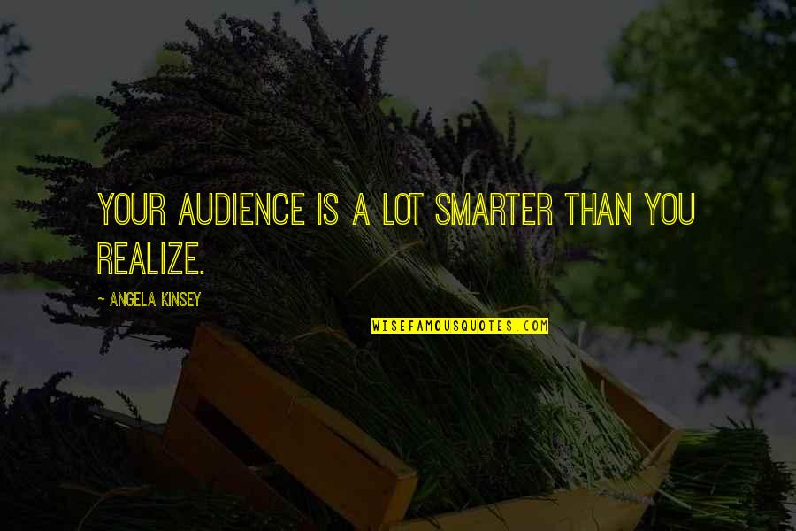 Small In Number But Mighty Quotes By Angela Kinsey: Your audience is a lot smarter than you