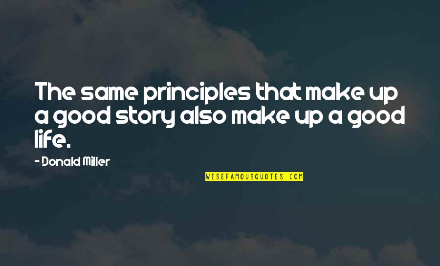 Small In Number But Mighty Quotes By Donald Miller: The same principles that make up a good