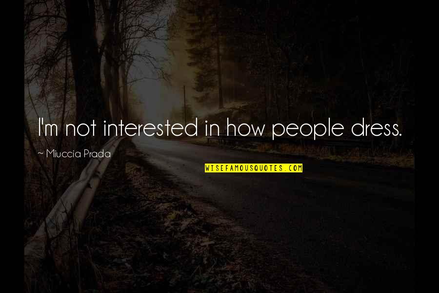 Small In Number But Mighty Quotes By Miuccia Prada: I'm not interested in how people dress.