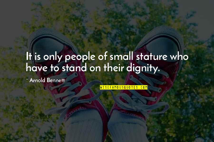Small In Stature Quotes By Arnold Bennett: It is only people of small stature who