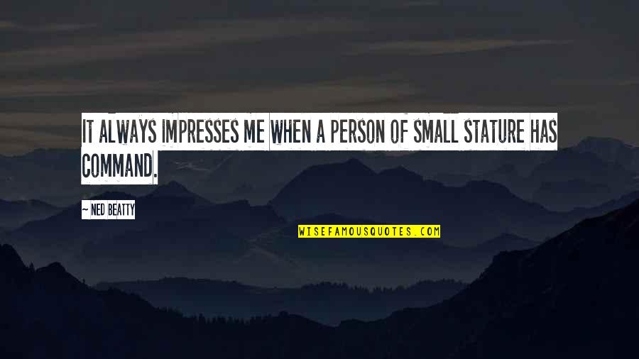 Small In Stature Quotes By Ned Beatty: It always impresses me when a person of