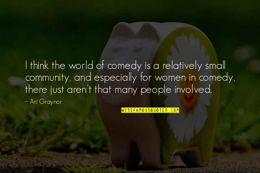 Small In The World Quotes By Ari Graynor: I think the world of comedy is a