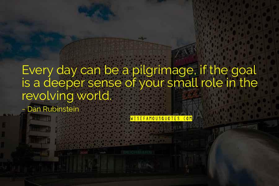 Small In The World Quotes By Dan Rubinstein: Every day can be a pilgrimage, if the