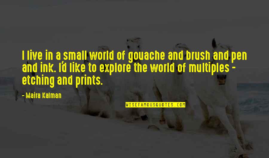 Small In The World Quotes By Maira Kalman: I live in a small world of gouache