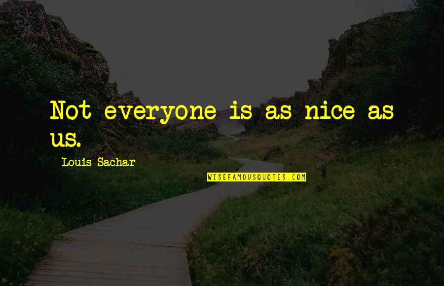 Small Infinity Quotes By Louis Sachar: Not everyone is as nice as us. Small Infinity Quotes By Louis Sachar: Not everyone is as nice as us.