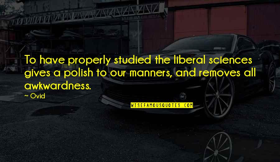 Small Inspiration Quotes By Ovid: To have properly studied the liberal sciences gives Small Inspiration Quotes By Ovid: To have properly studied the liberal sciences gives