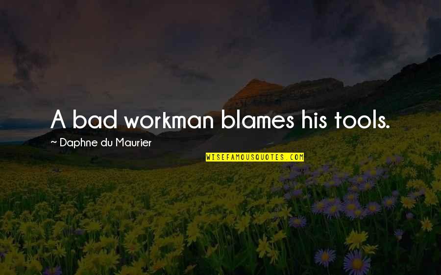 Small Inspire Quotes By Daphne Du Maurier: A bad workman blames his tools. Small Inspire Quotes By Daphne Du Maurier: A bad workman blames his tools.