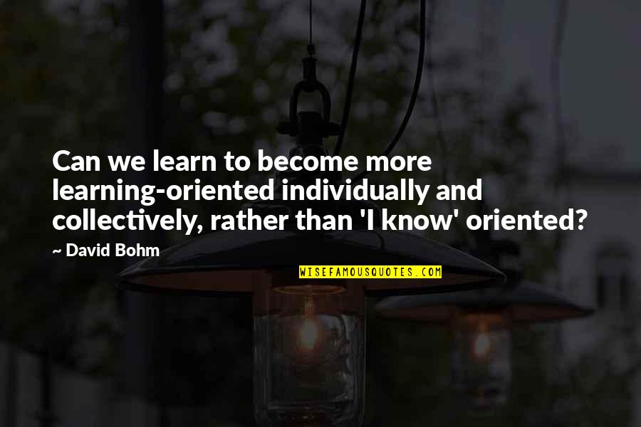 Small Inspire Quotes By David Bohm: Can we learn to become more learning-oriented individually
