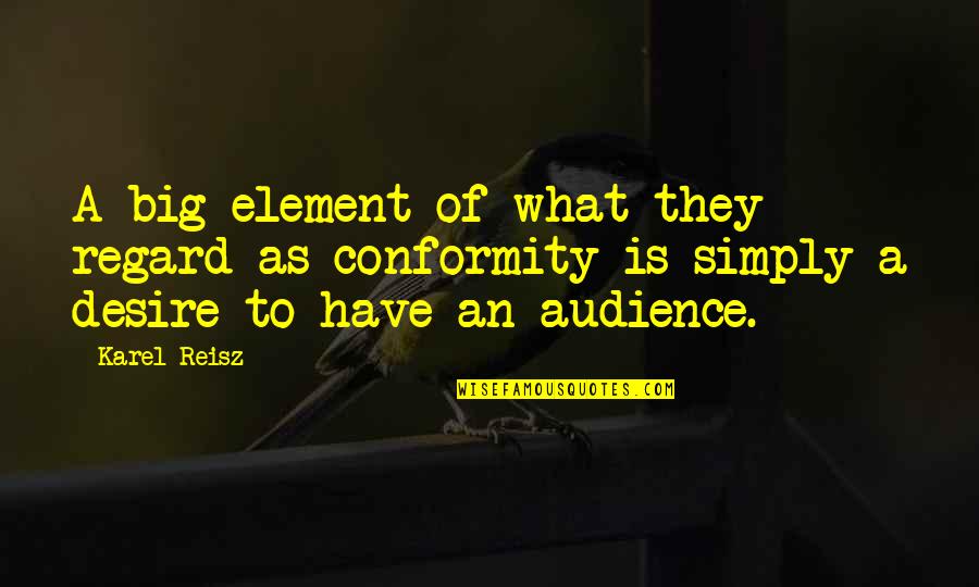Small Inspire Quotes By Karel Reisz: A big element of what they regard as Small Inspire Quotes By Karel Reisz: A big element of what they regard as