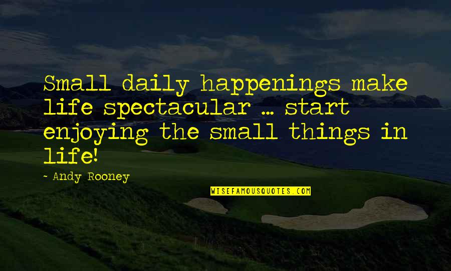 Small Inspiring Daily Quotes By Andy Rooney: Small daily happenings make life spectacular ... start Small Inspiring Daily Quotes By Andy Rooney: Small daily happenings make life spectacular ... start