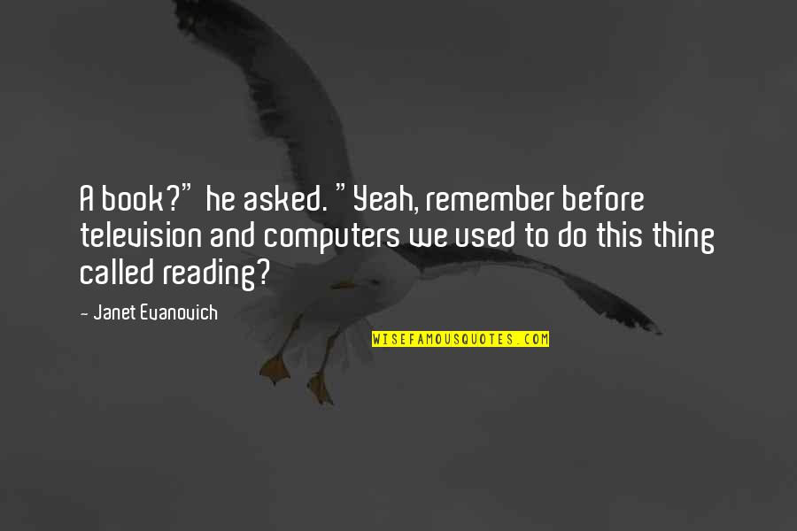 Small Island Movie Quotes By Janet Evanovich: A book?" he asked. "Yeah, remember before television