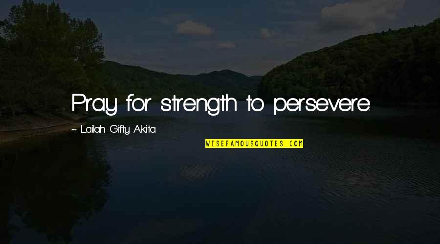 Small Island Movie Quotes By Lailah Gifty Akita: Pray for strength to persevere.