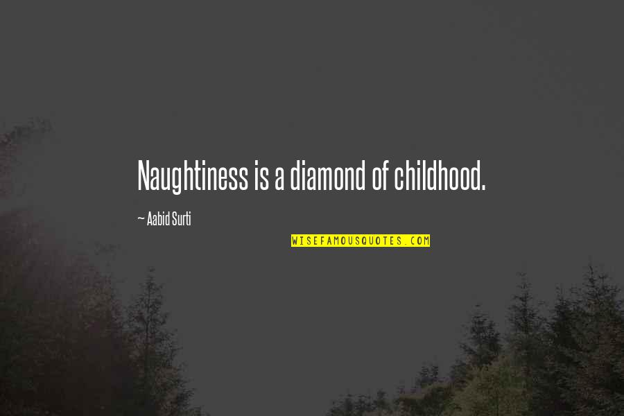 Small Island Queenie Quotes By Aabid Surti: Naughtiness is a diamond of childhood.