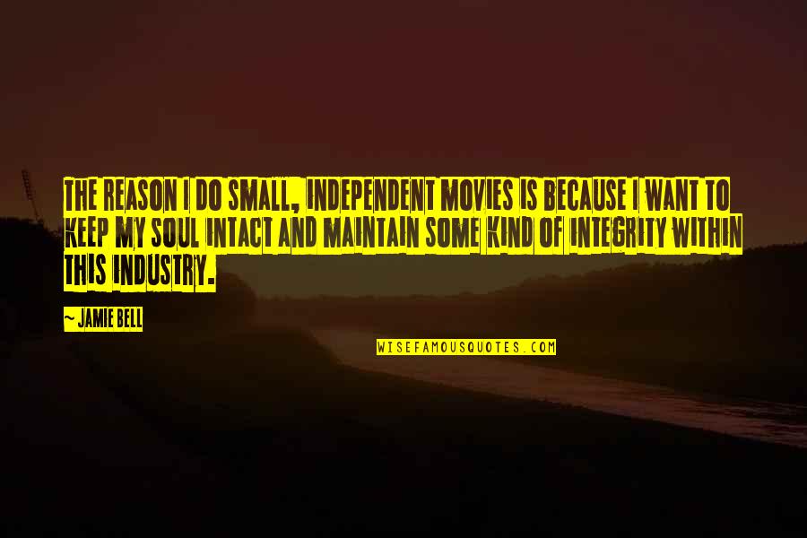 Small Kind Quotes By Jamie Bell: The reason I do small, independent movies is Small Kind Quotes By Jamie Bell: The reason I do small, independent movies is