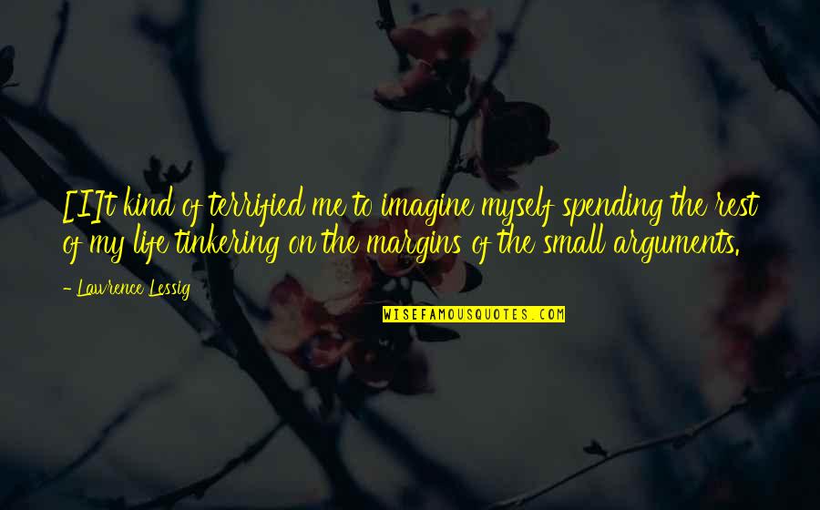 Small Kind Quotes By Lawrence Lessig: [I]t kind of terrified me to imagine myself