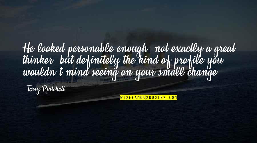 Small Kind Quotes By Terry Pratchett: He looked personable enough, not exactly a great Small Kind Quotes By Terry Pratchett: He looked personable enough, not exactly a great
