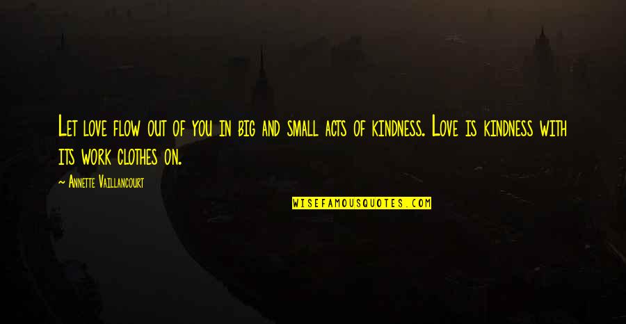 Small Kindness Quotes By Annette Vaillancourt: Let love flow out of you in big Small Kindness Quotes By Annette Vaillancourt: Let love flow out of you in big