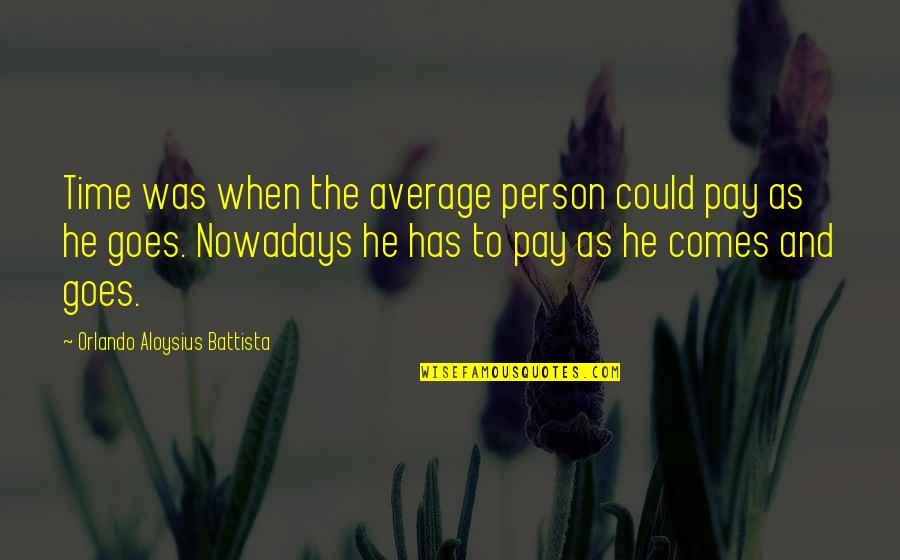 Small Kitchens Quotes By Orlando Aloysius Battista: Time was when the average person could pay