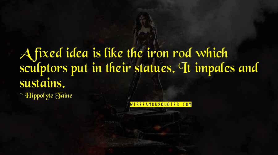 Small Latin Quotes By Hippolyte Taine: A fixed idea is like the iron rod Small Latin Quotes By Hippolyte Taine: A fixed idea is like the iron rod