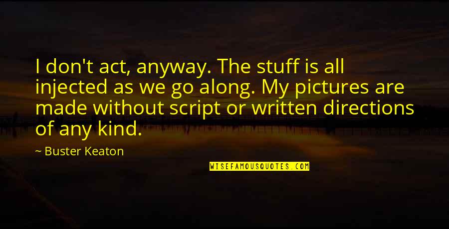 Small Left Adrenal Adenoma Quotes By Buster Keaton: I don't act, anyway. The stuff is all Small Left Adrenal Adenoma Quotes By Buster Keaton: I don't act, anyway. The stuff is all