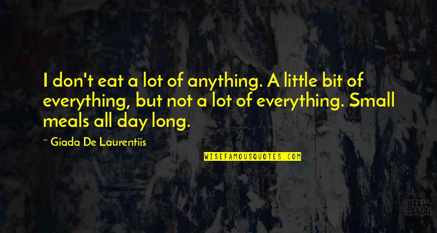 Small Little Quotes By Giada De Laurentiis: I don't eat a lot of anything. A