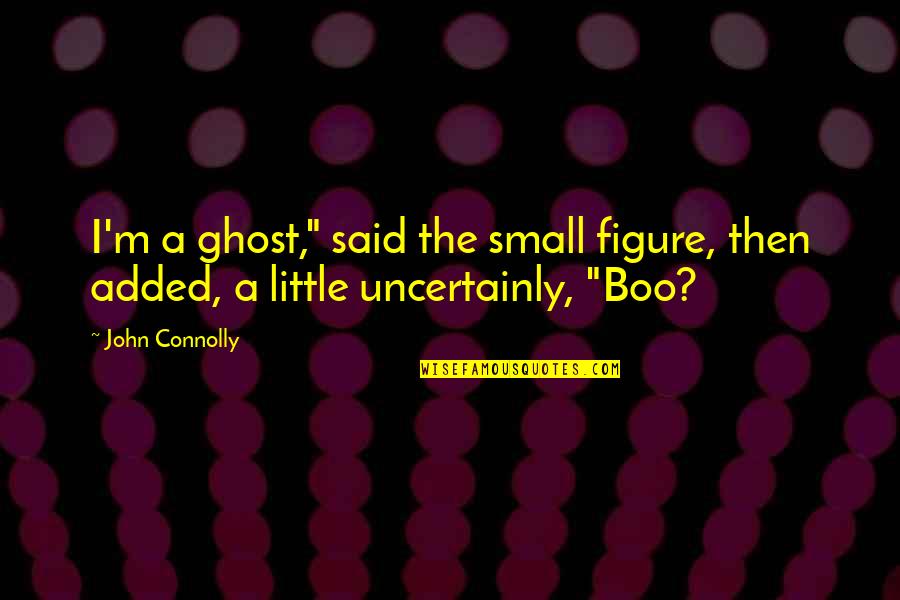 Small Little Quotes By John Connolly: I'm a ghost," said the small figure, then
