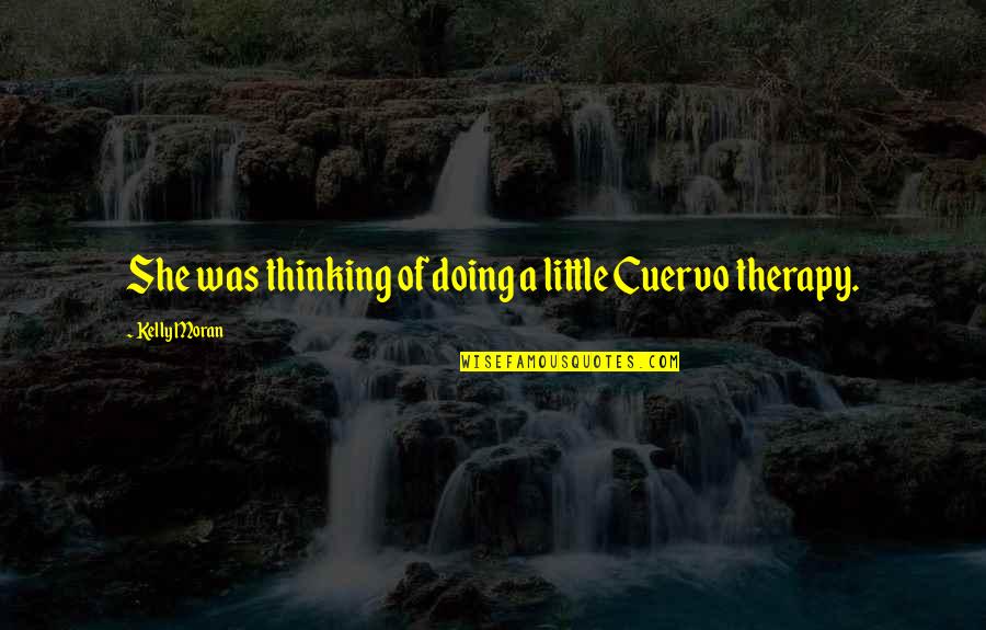 Small Little Quotes By Kelly Moran: She was thinking of doing a little Cuervo