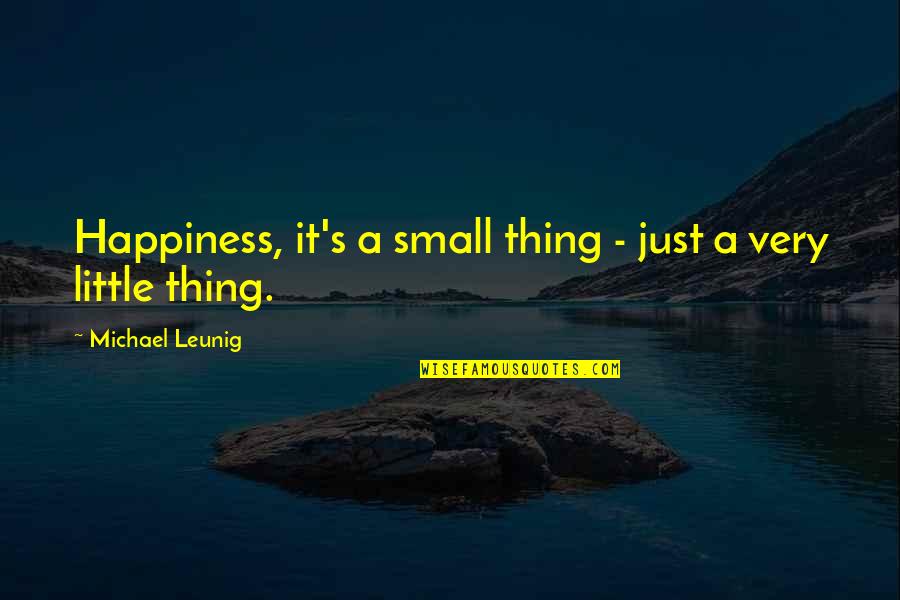 Small Little Quotes By Michael Leunig: Happiness, it's a small thing - just a