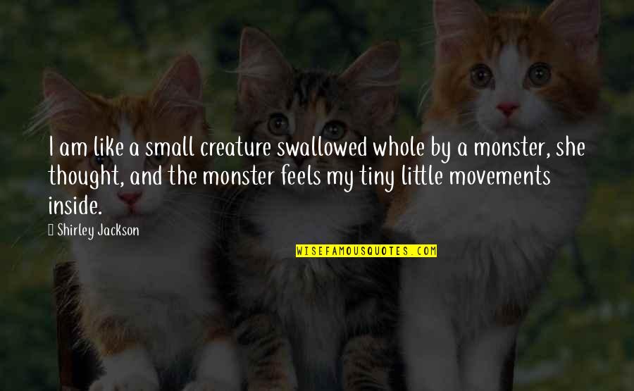 Small Little Quotes By Shirley Jackson: I am like a small creature swallowed whole