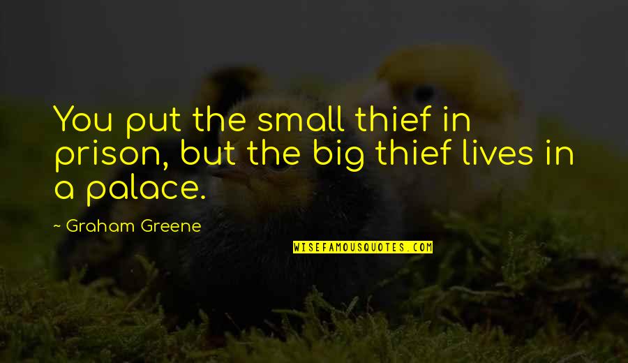 Small Lives Quotes By Graham Greene: You put the small thief in prison, but