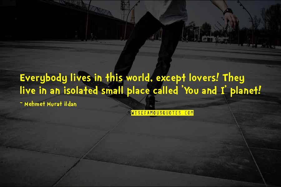 Small Lives Quotes By Mehmet Murat Ildan: Everybody lives in this world, except lovers! They Small Lives Quotes By Mehmet Murat Ildan: Everybody lives in this world, except lovers! They