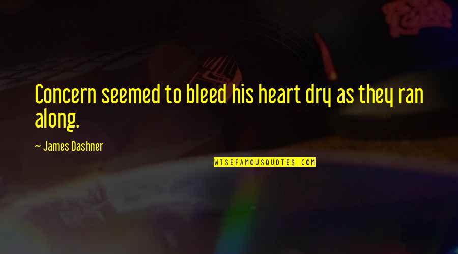 Small Lunchtime Quotes By James Dashner: Concern seemed to bleed his heart dry as Small Lunchtime Quotes By James Dashner: Concern seemed to bleed his heart dry as