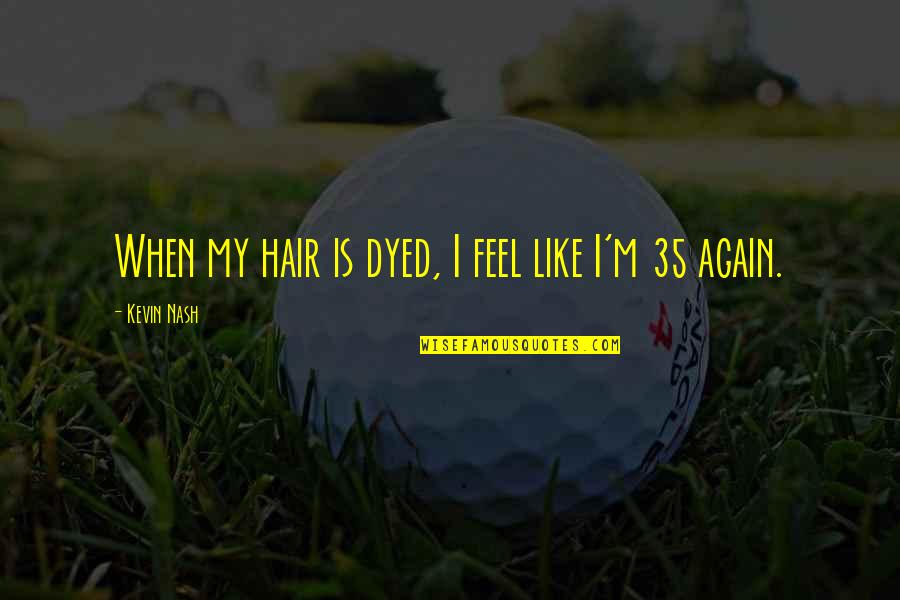 Small Lunchtime Quotes By Kevin Nash: When my hair is dyed, I feel like Small Lunchtime Quotes By Kevin Nash: When my hair is dyed, I feel like