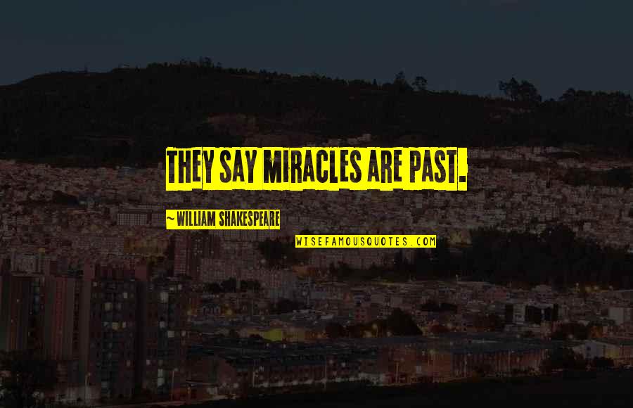 Small Lunchtime Quotes By William Shakespeare: They say miracles are past. Small Lunchtime Quotes By William Shakespeare: They say miracles are past.