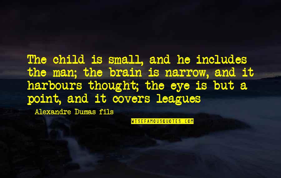 Small Man Quotes By Alexandre Dumas-fils: The child is small, and he includes the