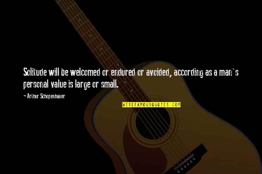 Small Man Quotes By Arthur Schopenhauer: Solitude will be welcomed or endured or avoided,