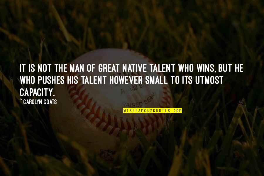 Small Man Quotes By Carolyn Coats: It is not the man of great native