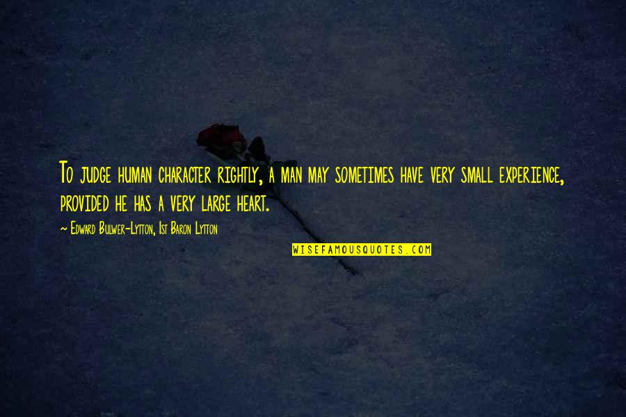 Small Man Quotes By Edward Bulwer-Lytton, 1st Baron Lytton: To judge human character rightly, a man may