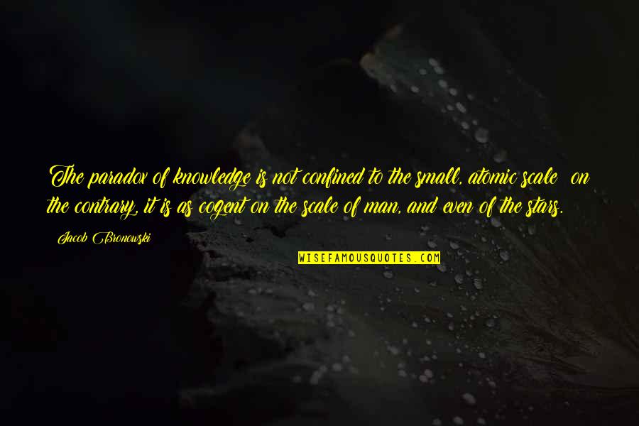 Small Man Quotes By Jacob Bronowski: The paradox of knowledge is not confined to