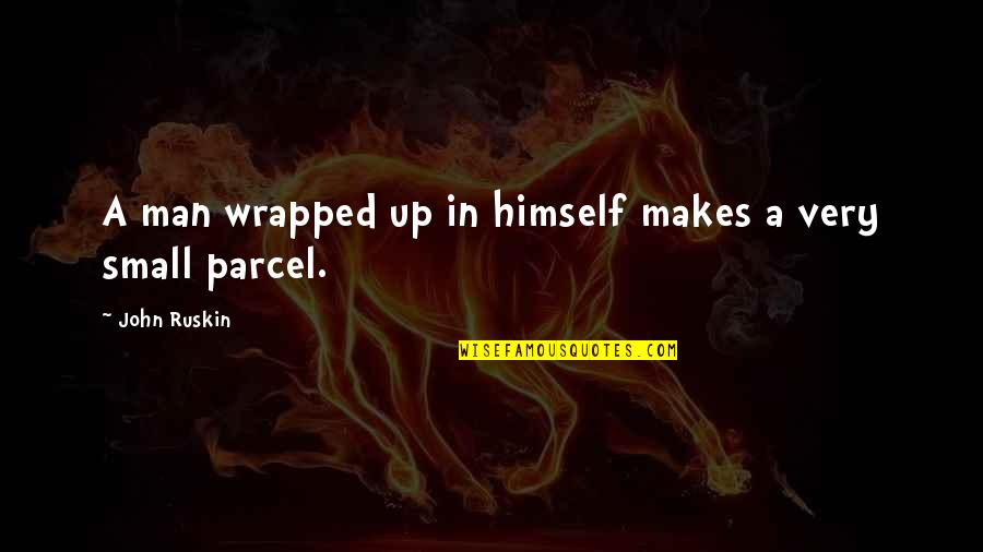 Small Man Quotes By John Ruskin: A man wrapped up in himself makes a
