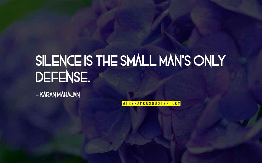 Small Man Quotes By Karan Mahajan: Silence is the small man's only defense.