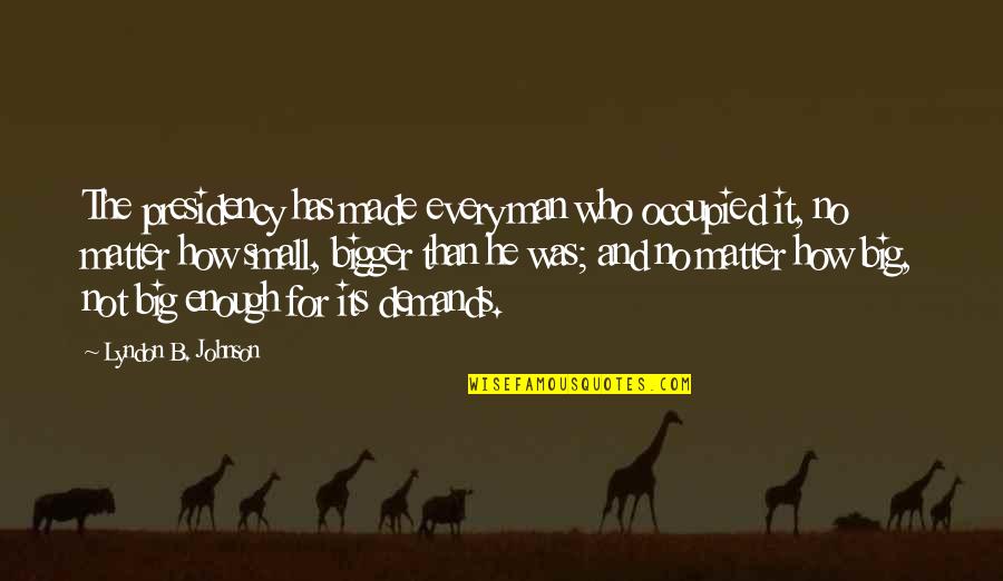 Small Man Quotes By Lyndon B. Johnson: The presidency has made every man who occupied