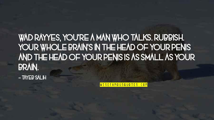 Small Man Quotes By Tayeb Salih: Wad Rayyes, you're a man who talks. rubbish.