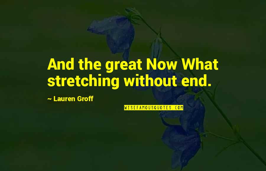 Small Man Syndrome Quotes By Lauren Groff: And the great Now What stretching without end.