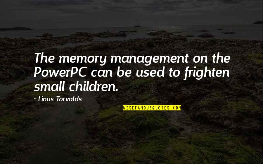 Small Memory Quotes By Linus Torvalds: The memory management on the PowerPC can be