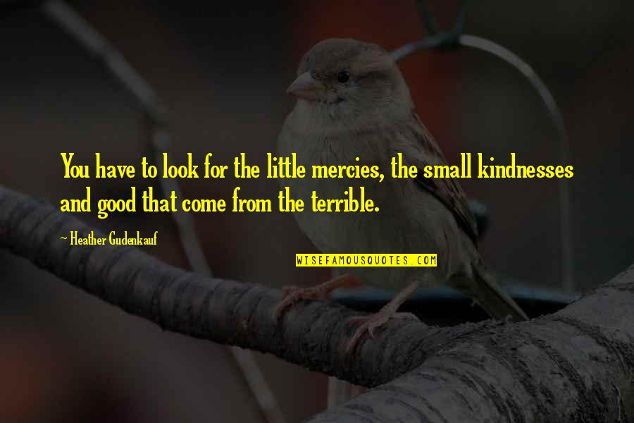 Small Mercies Quotes By Heather Gudenkauf: You have to look for the little mercies, Small Mercies Quotes By Heather Gudenkauf: You have to look for the little mercies,